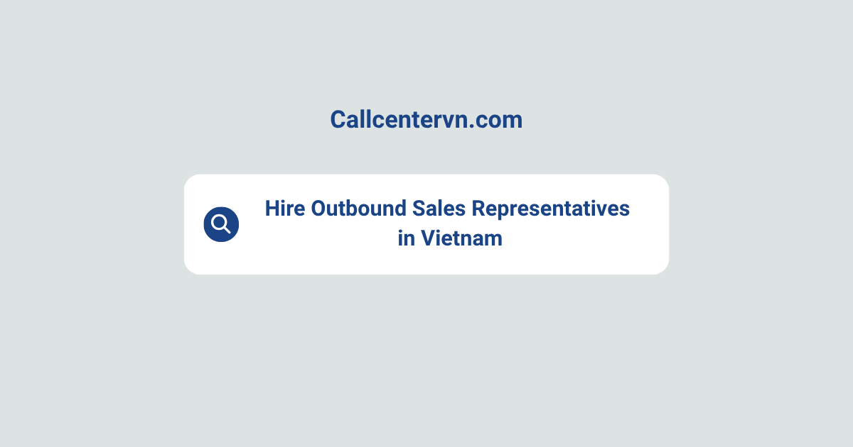Hire Outbound Sales Representatives in Vietnam | Save Up to 70% on Staffing Costs